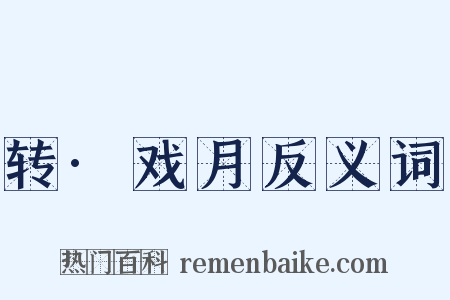 转·戏月反义词是什么意思的图片